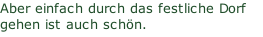 Aber einfach durch das festliche Dorf gehen ist auch schön.